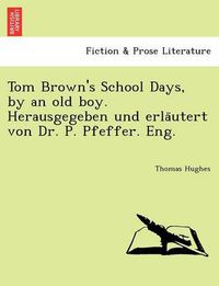Cover image for Tom Brown's School Days, by an Old Boy. Herausgegeben Und Erla Utert Von Dr. P. Pfeffer. Eng.