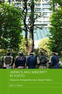 Cover image for Japan's Ainu Minority in Tokyo: Diasporic Indigeneity and Urban Politics