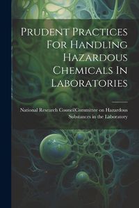 Cover image for Prudent Practices For Handling Hazardous Chemicals In Laboratories