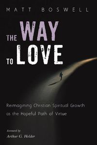 Cover image for The Way to Love: Reimagining Christian Spiritual Growth as the Hopeful Path of Virtue