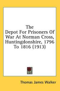 Cover image for The Depot for Prisoners of War at Norman Cross, Huntingdonshire, 1796 to 1816 (1913)