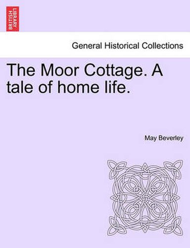 Cover image for The Moor Cottage. a Tale of Home Life.