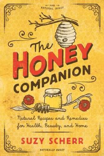 The Honey Companion -- Natural Recipes and Remedies for Health, Beauty, and Home