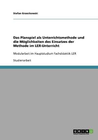 Cover image for Das Planspiel ALS Unterrichtsmethode Und Die Moglichkeiten Des Einsatzes Der Methode Im Ler-Unterricht