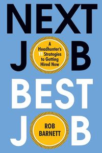 Cover image for Next Job, Best Job: A Headhunter's 11 Strategies to Get Hired Now