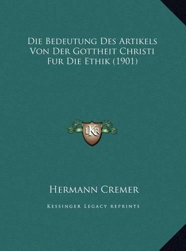 Cover image for Die Bedeutung Des Artikels Von Der Gottheit Christi Fur Die Die Bedeutung Des Artikels Von Der Gottheit Christi Fur Die Ethik (1901) Ethik (1901)