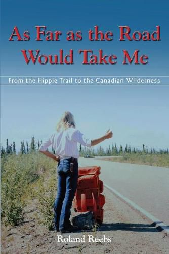 Cover image for As Far as the Road Would Take Me: From the Hippie Trail to the Canadian Wilderness