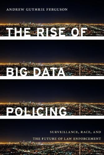 Cover image for The Rise of Big Data Policing: Surveillance, Race, and the Future of Law Enforcement