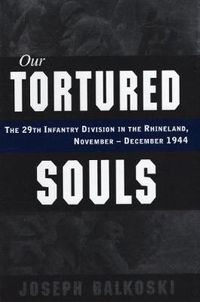 Cover image for Our Tortured Souls: The 29th Infantry Division in the Rhineland, November - December 1944