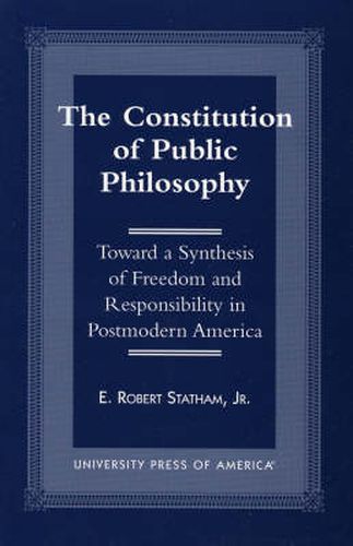 Cover image for The Constitution of Public Philosophy: Toward a Synthesis of Freedom and Responsibility in Postmodern America