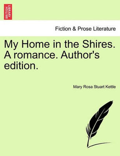 Cover image for My Home in the Shires. a Romance. Author's Edition.