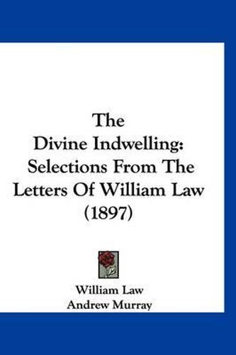 Cover image for The Divine Indwelling: Selections from the Letters of William Law (1897)