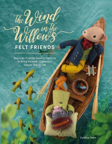 Cover image for The Wind in the Willows Felt Friends: Beginner-friendly sewing patterns to bring Kenneth Grahame's classic tale to life