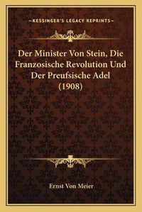 Cover image for Der Minister Von Stein, Die Franzosische Revolution Und Der Preufsische Adel (1908)