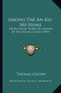 Cover image for Among the An-Ko-Me-Nums: Or Flathead Tribes of Indians of the Pacific Coast (1907)