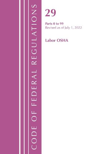 Cover image for Code of Federal Regulations, Title 29 Labor/OSHA 0-99, Revised as of July 1, 2022