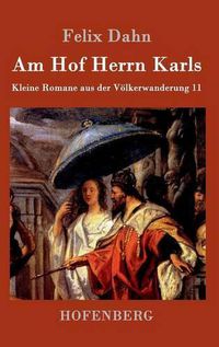 Cover image for Am Hof Herrn Karls: Kleine Romane aus der Voelkerwanderung Band 11