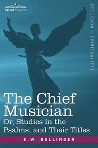 Cover image for The Chief Musician Or, Studies in the Psalms, and Their Titles