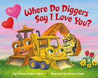 Cover image for Where Do Diggers Say I Love You?
