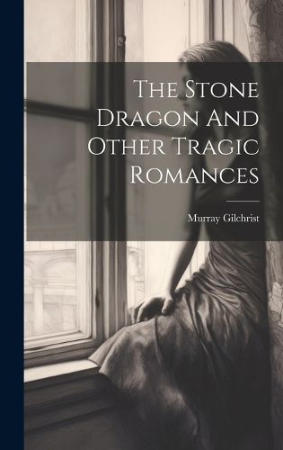 Cover image for The Stone Dragon And Other Tragic Romances