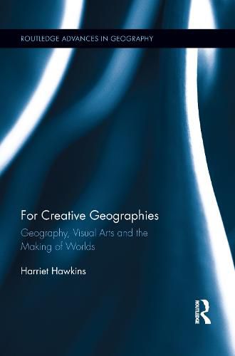 Cover image for For Creative Geographies: Geography, Visual Arts and the Making of Worlds