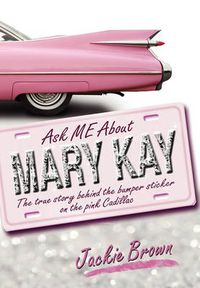 Cover image for Ask Me about Mary Kay: The True Story Behind the Bumper Sticker on the Pink Cadillac