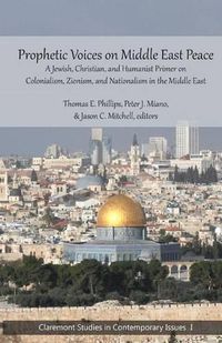 Cover image for Prophetic Voices on Middle East Peace: A Jewish, Christian, and Humanist Primer on Colonialism, Zionism & Nationalism in the Middle East