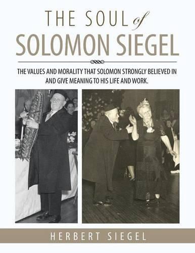 Cover image for The Soul of Solomon Siegel: The Values and Morality That Solomon Strongly Believed in and Give Meaning to His Life and Work.