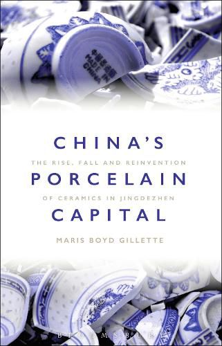 Cover image for China's Porcelain Capital: The Rise, Fall and Reinvention of Ceramics in Jingdezhen