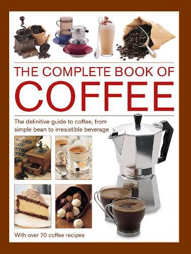 Cover image for Coffee, Complete Book of: The definitive guide to coffee, from simple bean to irresistible beverage, with 70 coffee recipes