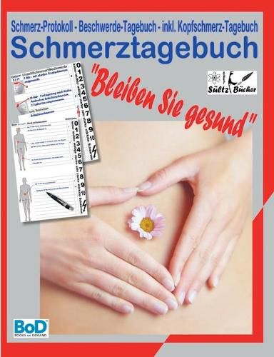 Schmerztagebuch: Schmerz-Protokoll - Beschwerde-Tagebuch - inkl. Kopfschmerz-Tagebuch