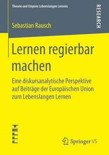 Cover image for Lernen Regierbar Machen: Eine Diskursanalytische Perspektive Auf Beitrage Der Europaischen Union Zum Lebenslangen Lernen