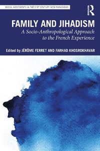 Cover image for Family and Jihadism: A Socio-Anthropological Approach to the French Experience