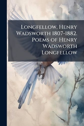 Cover image for Longfellow, Henry Wadsworth 1807-1882. Poems of Henry Wadsworth Longfellow