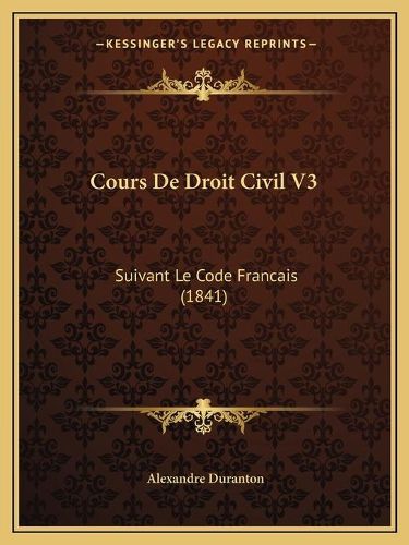 Cours de Droit Civil V3: Suivant Le Code Francais (1841)