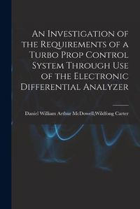 Cover image for An Investigation of the Requirements of a Turbo Prop Control System Through Use of the Electronic Differential Analyzer