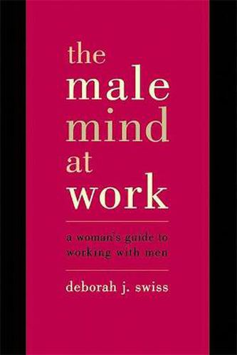 Cover image for The Male Mind at Work: A Woman's Guide to Winning at Working with Men