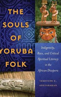 Cover image for The Souls of Yoruba Folk: Indigeneity, Race, and Critical Spiritual Literacy in the African Diaspora