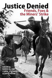 Cover image for Justice Denied: Friends, Foes and the Miners' Strike