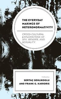 Cover image for The Everyday Makings of Heteronormativity: Cross-Cultural Explorations of Sex, Gender, and Sexuality