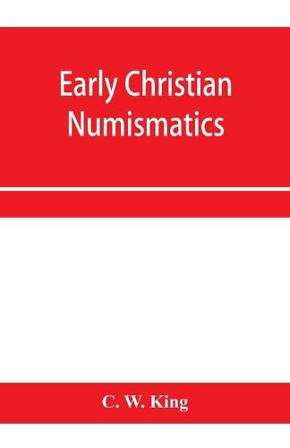 Cover image for Early Christian numismatics, and other antiquarian tracts