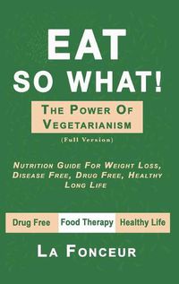 Cover image for Eat So What! The Power of Vegetarianism