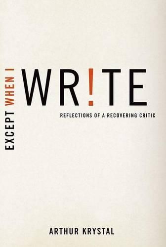 Cover image for Except When I Write: Reflections of a Recovering Critic