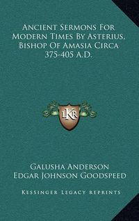 Cover image for Ancient Sermons for Modern Times by Asterius, Bishop of Amasia Circa 375-405 A.D.