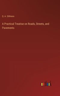 Cover image for A Practical Treatise on Roads, Streets, and Pavements