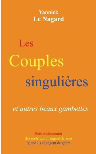 Cover image for Les couples singulieres et autres beaux gambettes: Petit dictionnaire des mots qui changent de sens quand ils changent de genre