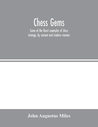 Chess gems: Some of the finest examples of chess strategy, by ancient and modern masters