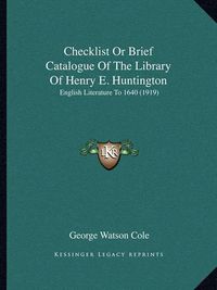 Cover image for Checklist or Brief Catalogue of the Library of Henry E. Huntington: English Literature to 1640 (1919)