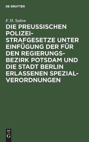 Cover image for Die Preussischen Polizei-Strafgesetze unter Einfugung der fur den Regierungs-Bezirk Potsdam und die Stadt Berlin erlassenen Spezial-Verordnungen