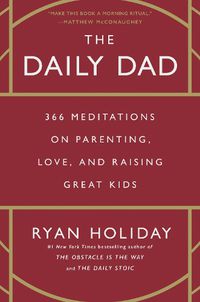 Cover image for The Daily Dad: 366 Meditations on Parenting, Love, and Raising Great Kids